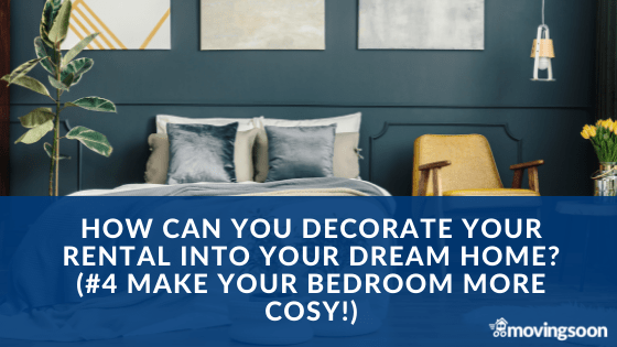 How Can You Decorate Your Rental Into Your Dream Home? (#4 Make Your Bedroom More Cosy!)