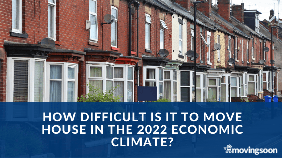 How Difficult Is It To Move House In The 2022 Economic Climate