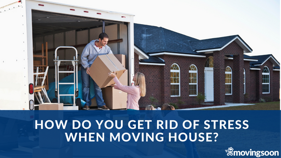 how do you get rid of stress when moving house
